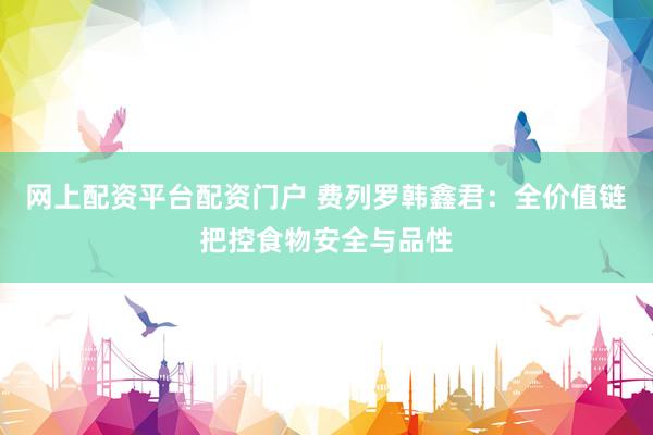 网上配资平台配资门户 费列罗韩鑫君:全价值链把控食物安全与品性
